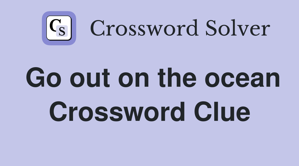 Go out on the ocean Crossword Clue