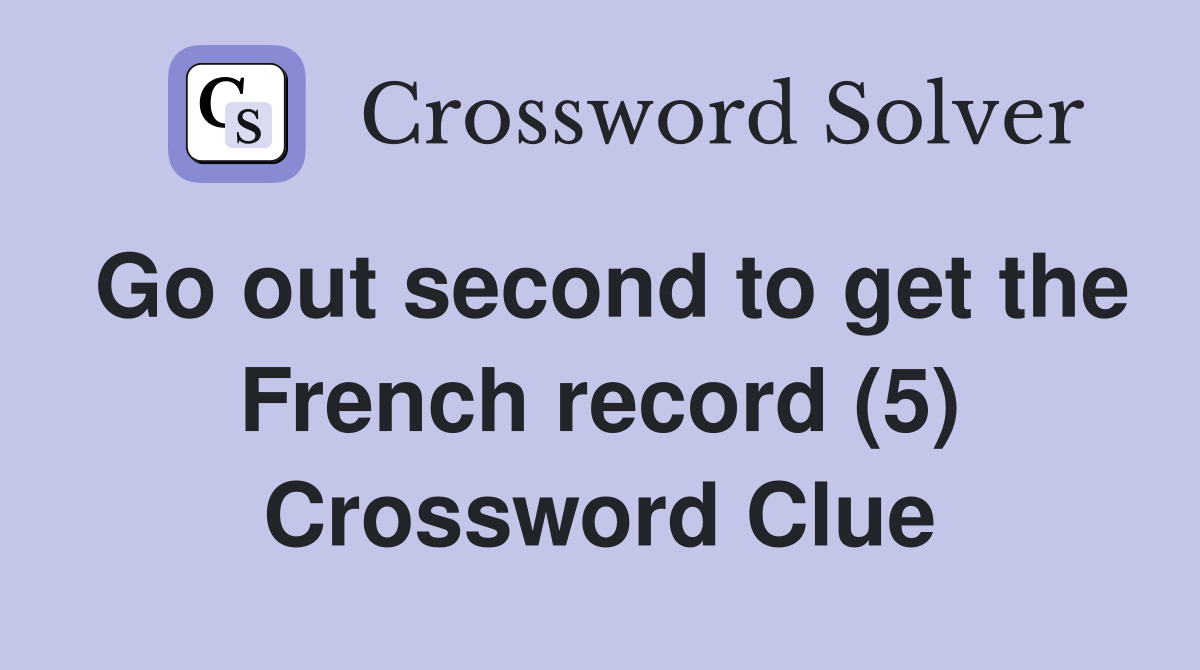 Go out second to get the French record (5) Crossword Clue
