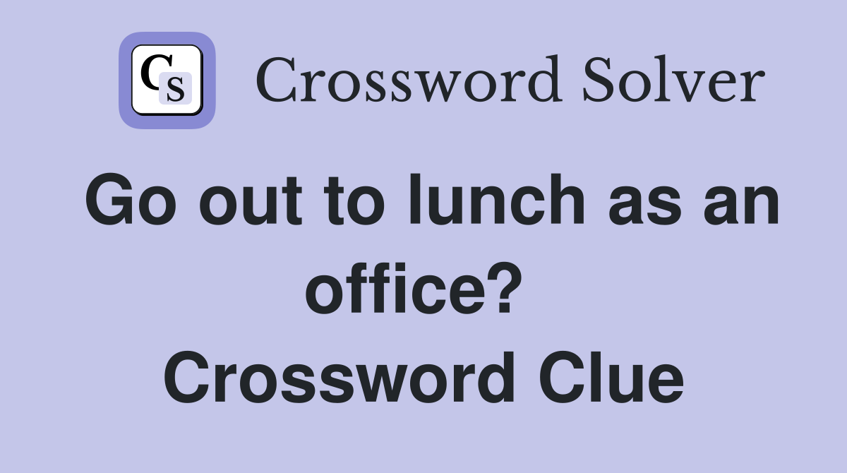 Go out to lunch as an office?  Crossword Clue