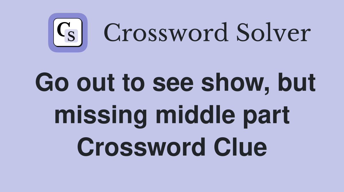 Go out to see show, but missing middle part Crossword Clue