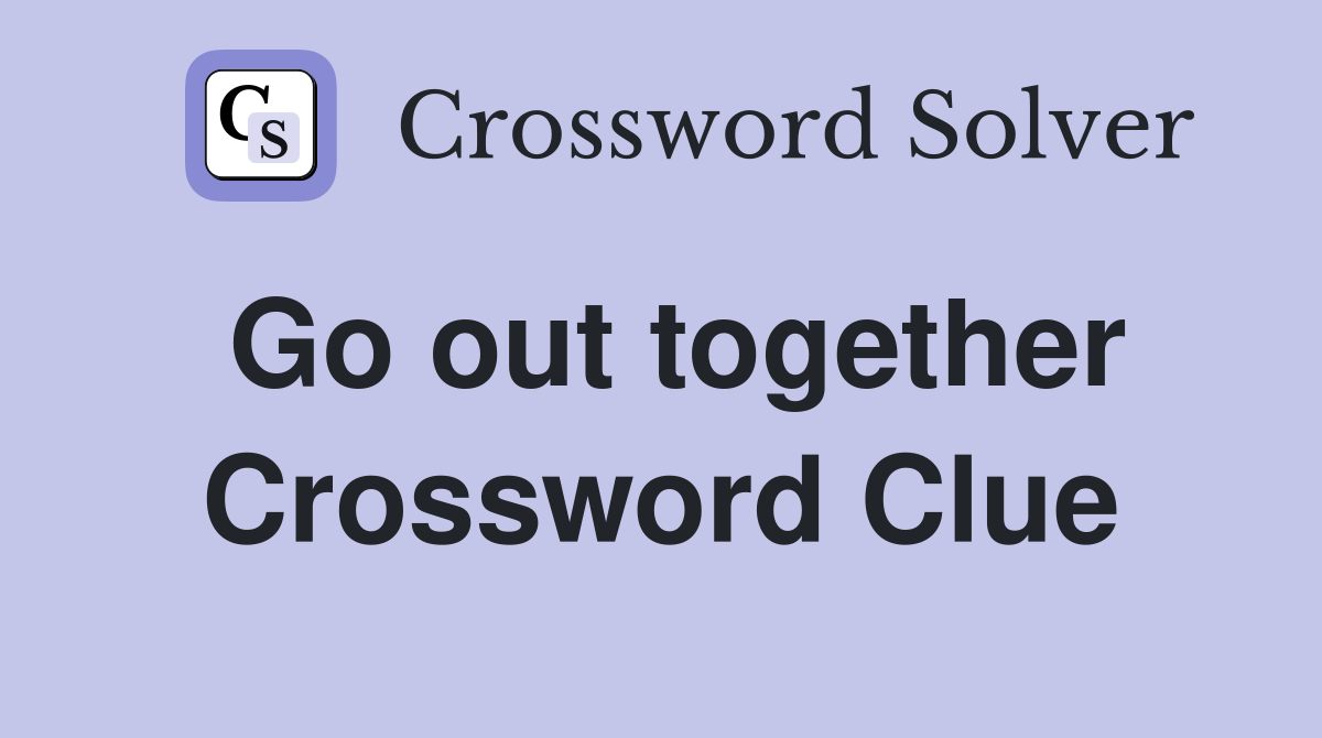 Go out together Crossword Clue