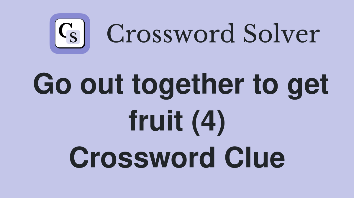 Go out together to get fruit (4) Crossword Clue