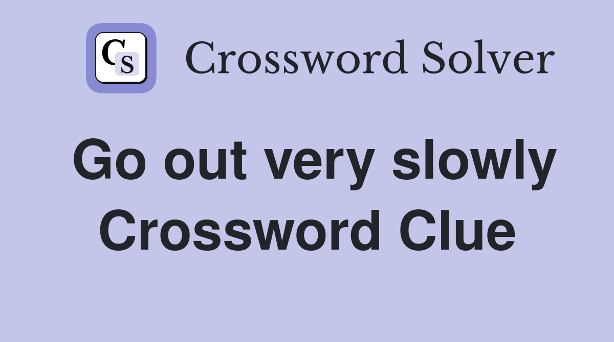 Go out very slowly Crossword Clue