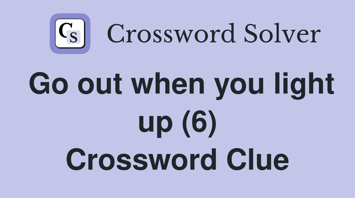 Go out when you light up (6) Crossword Clue