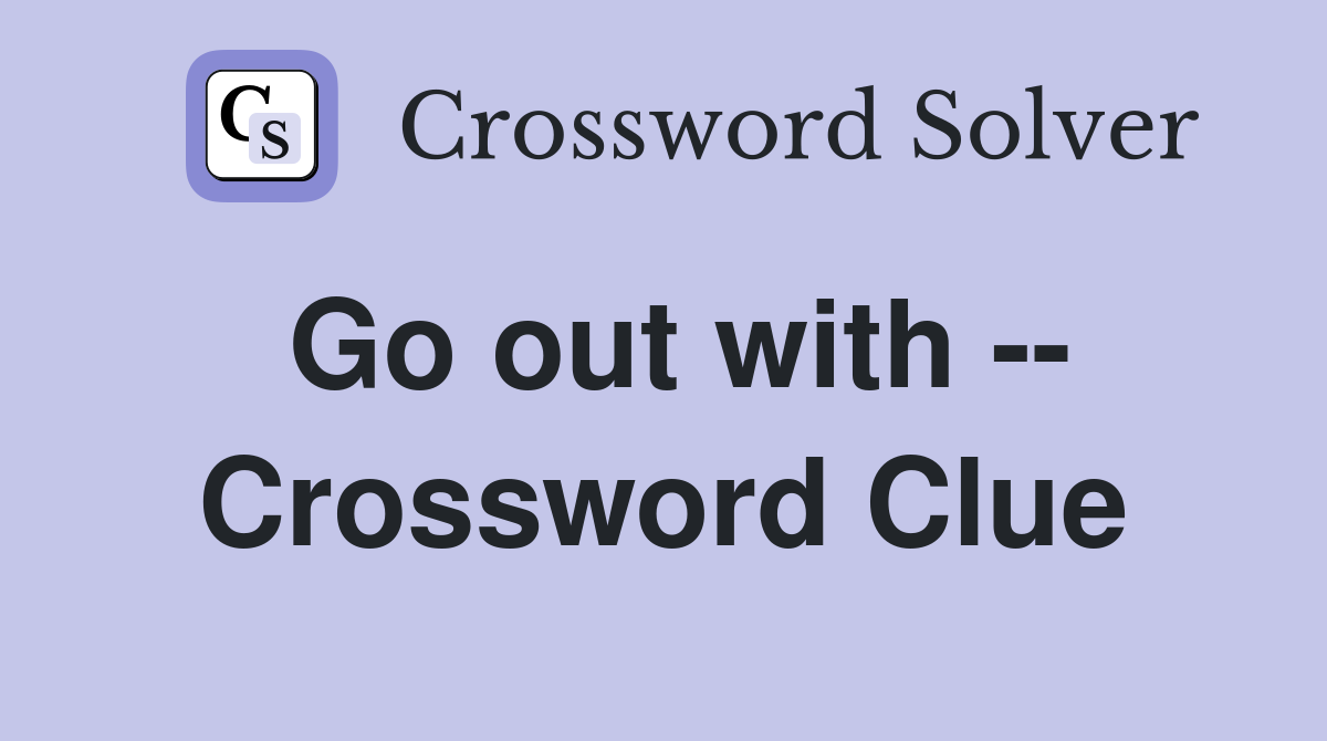 Go out with -- Crossword Clue