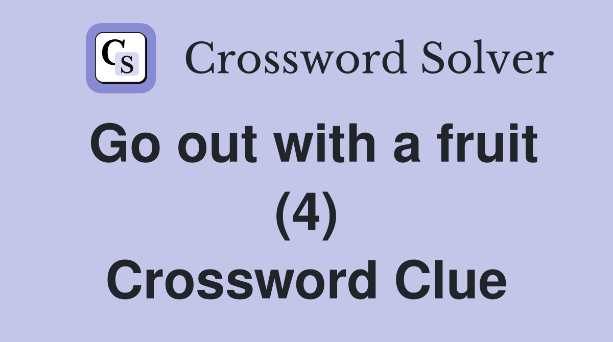 Go out with a fruit (4) Crossword Clue