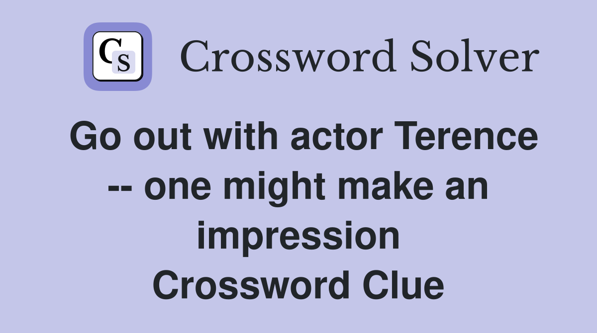 Go out with actor Terence -- one might make an impression Crossword Clue