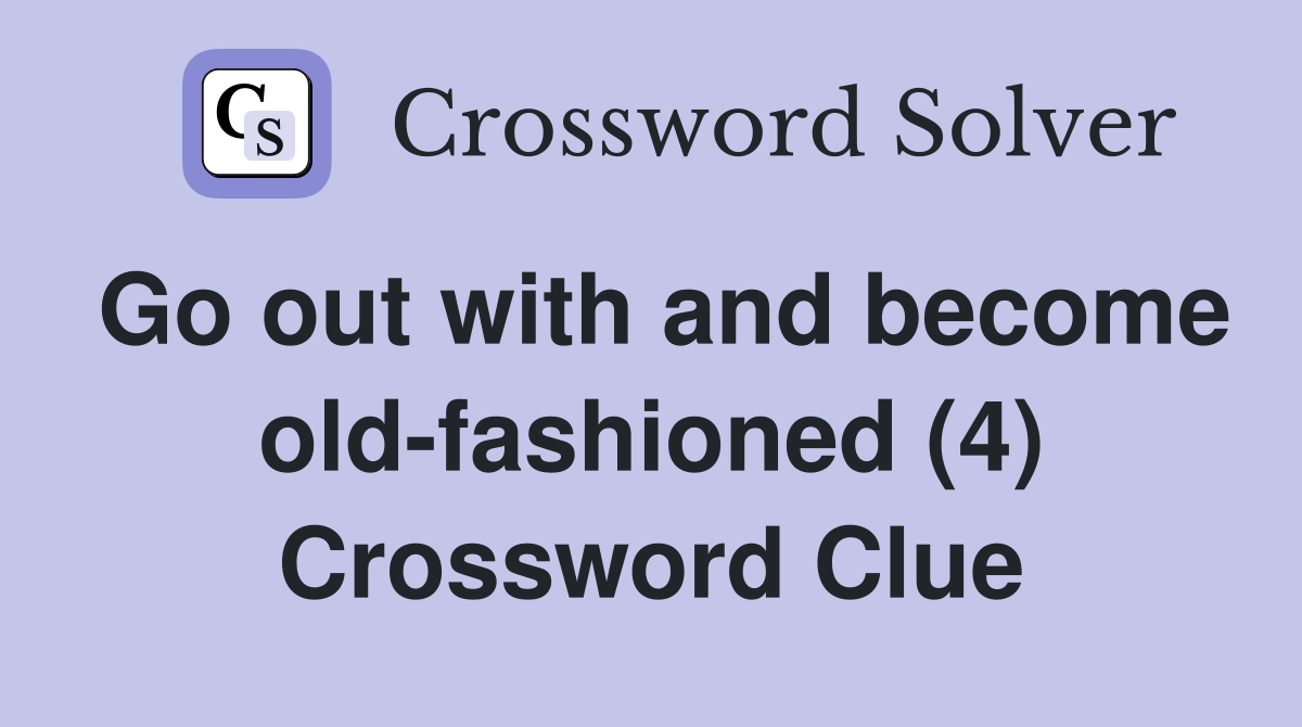 Go out with and become old-fashioned (4) Crossword Clue