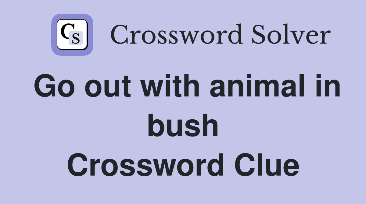 Go out with animal in bush Crossword Clue