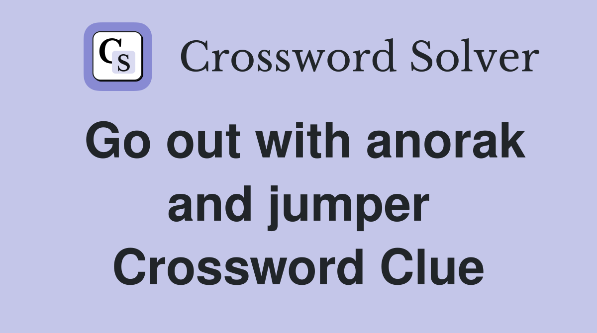 Go out with anorak and jumper Crossword Clue