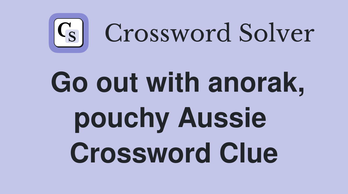 Go out with anorak, pouchy Aussie  Crossword Clue