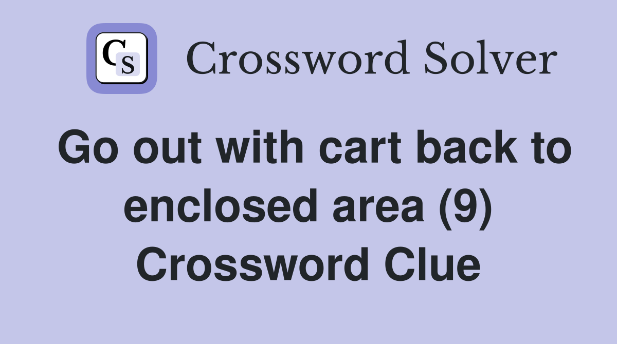 Go out with cart back to enclosed area (9) Crossword Clue