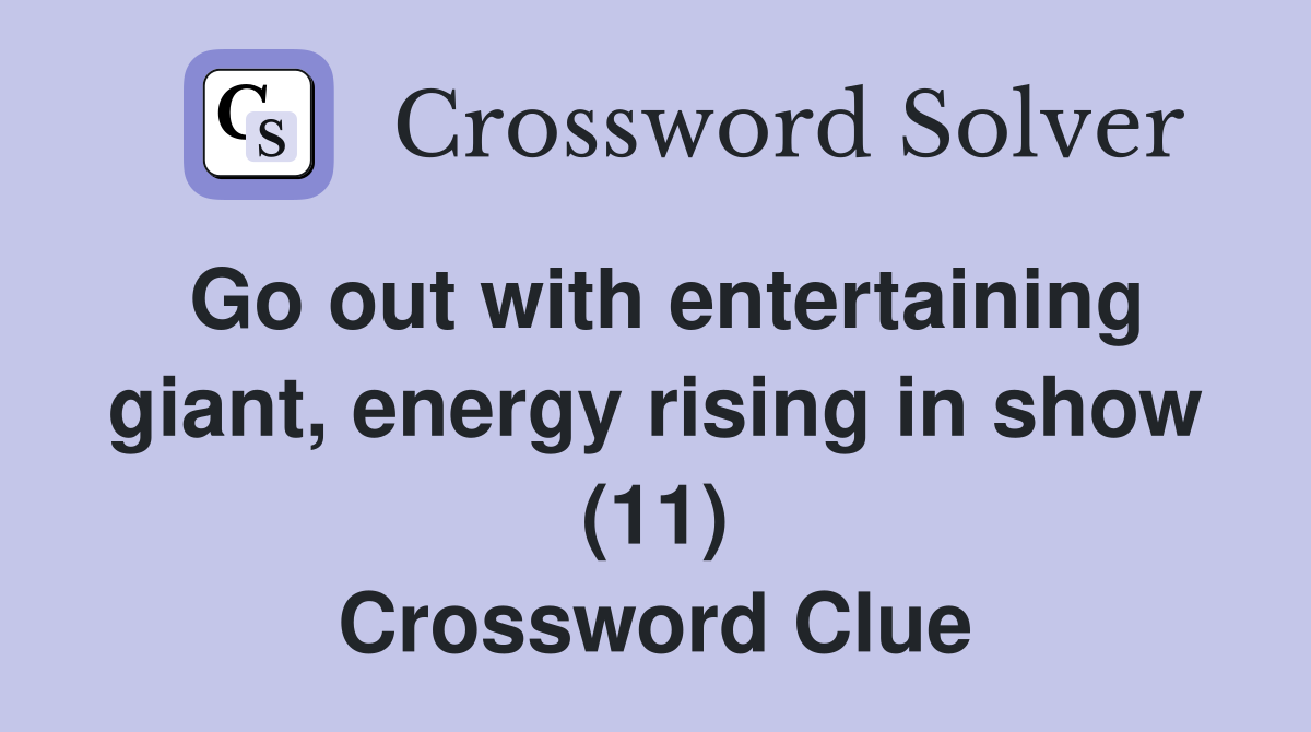 Go out with entertaining giant, energy rising in show (11) Crossword Clue