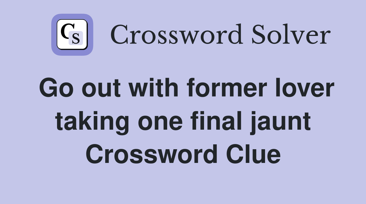 Go out with former lover taking one final jaunt Crossword Clue