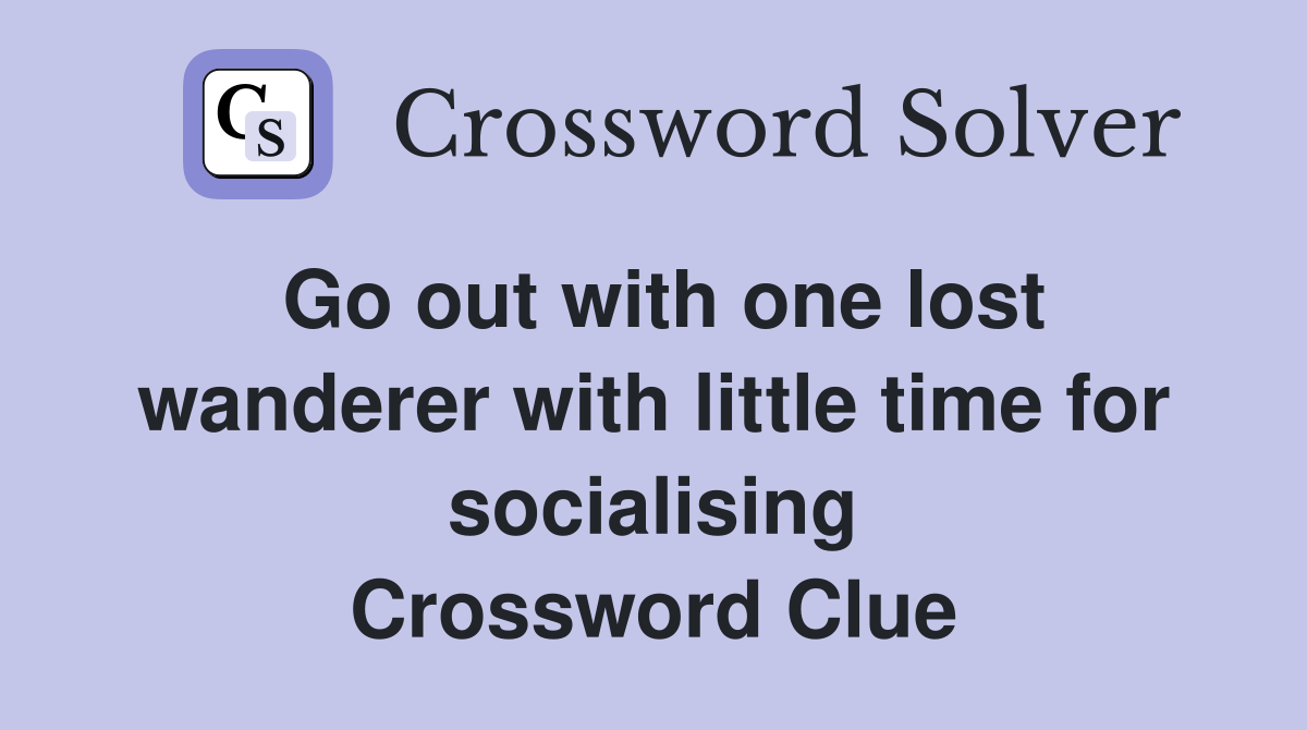 Go out with one lost wanderer with little time for socialising Crossword Clue
