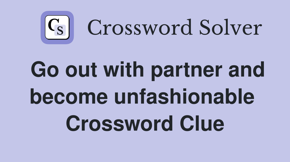 Go out with partner and become unfashionable  Crossword Clue