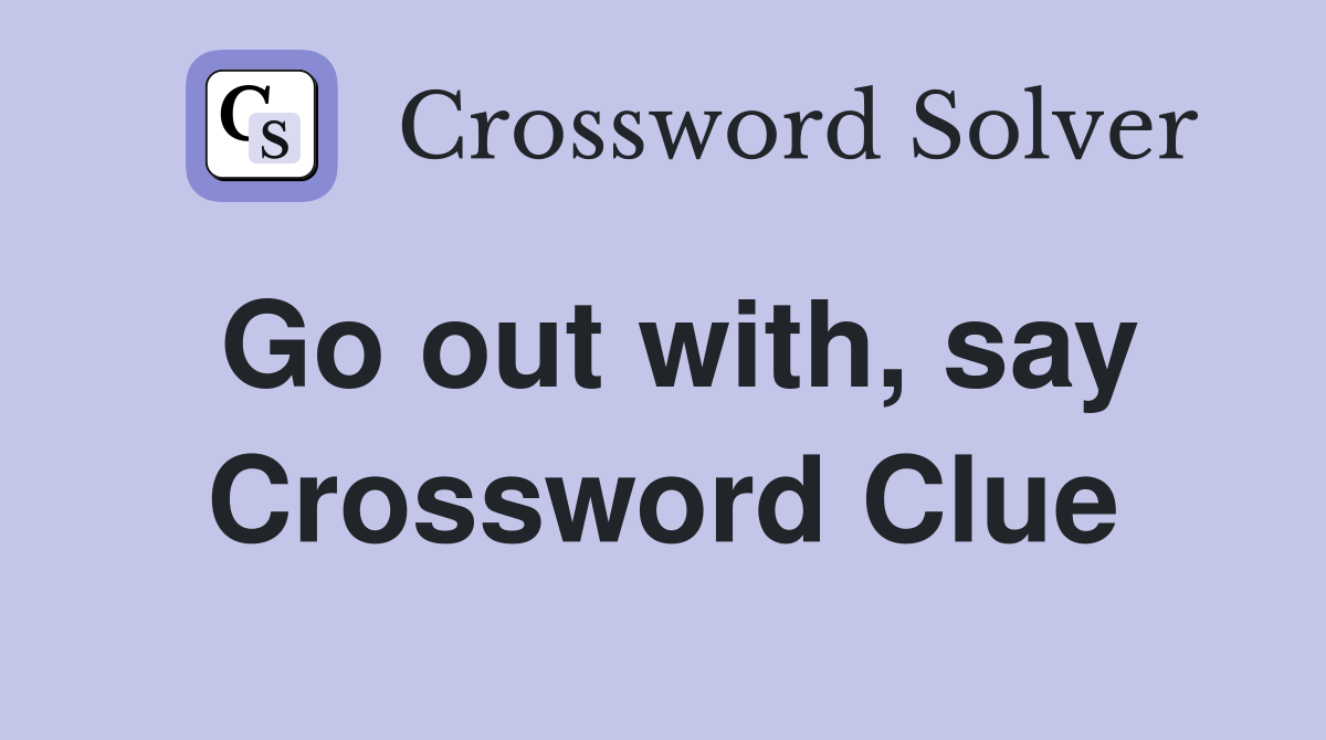 Go out with, say Crossword Clue