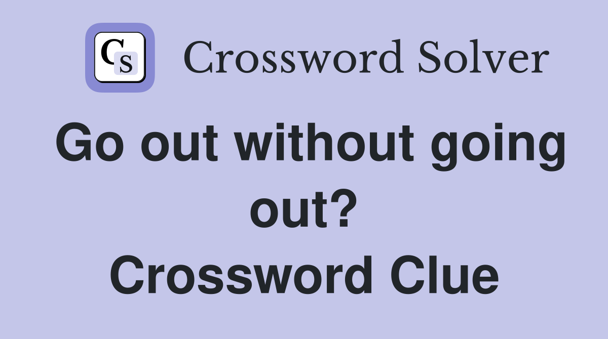 Go out without going out? Crossword Clue