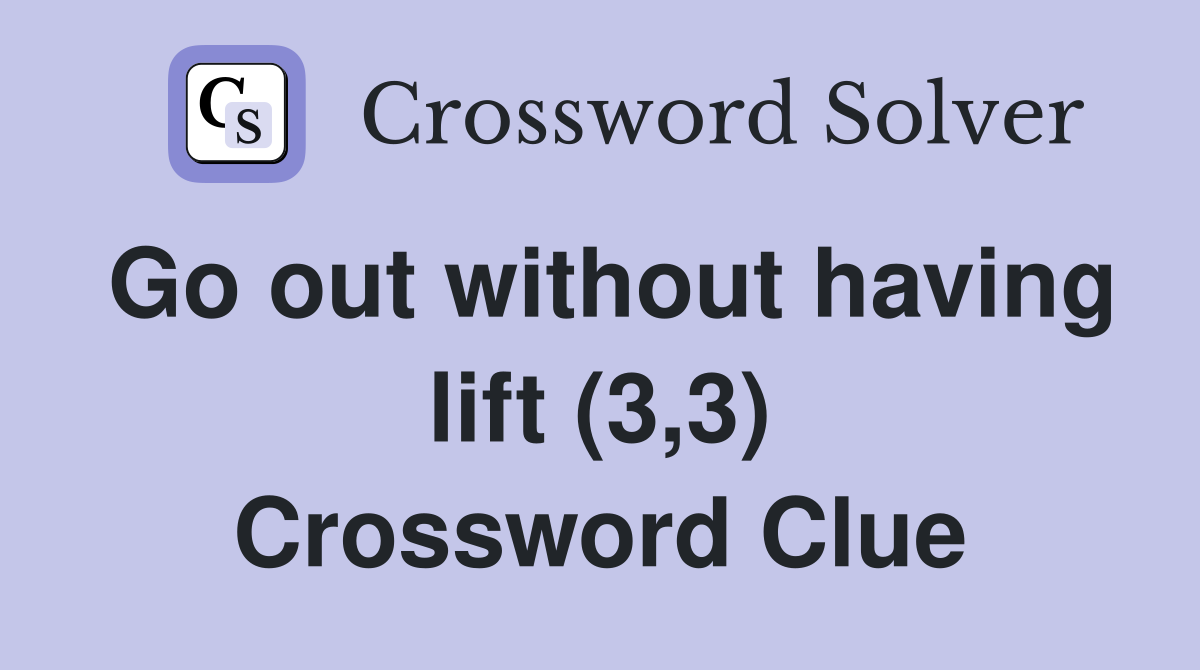 Go out without having lift (3,3) Crossword Clue