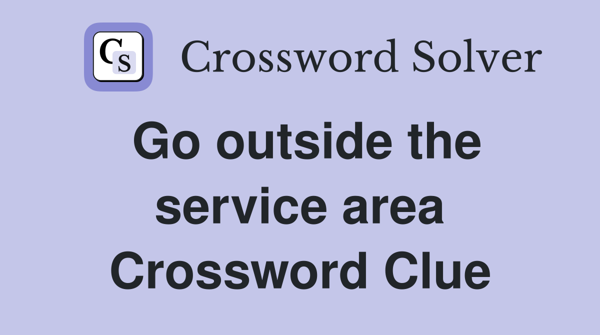 Go outside the service area Crossword Clue