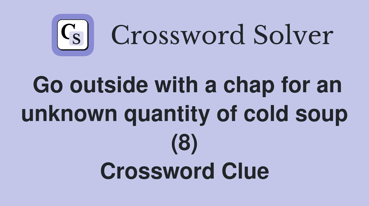 Go outside with a chap for an unknown quantity of cold soup (8) Crossword Clue