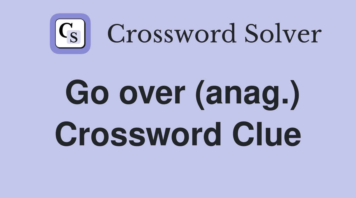 Go over (anag.) Crossword Clue