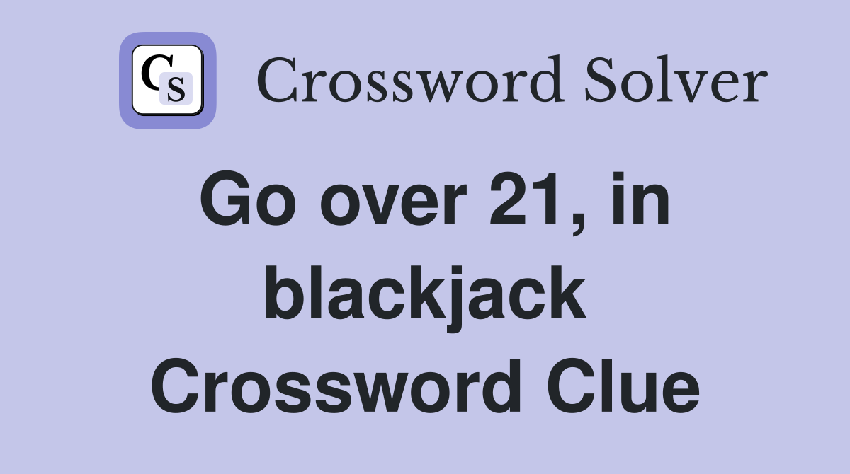 Go over 21, in blackjack Crossword Clue