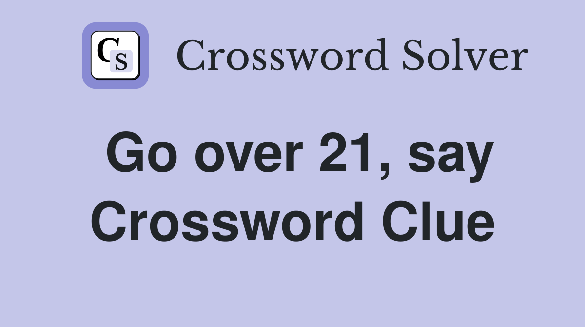 Go over 21, say Crossword Clue