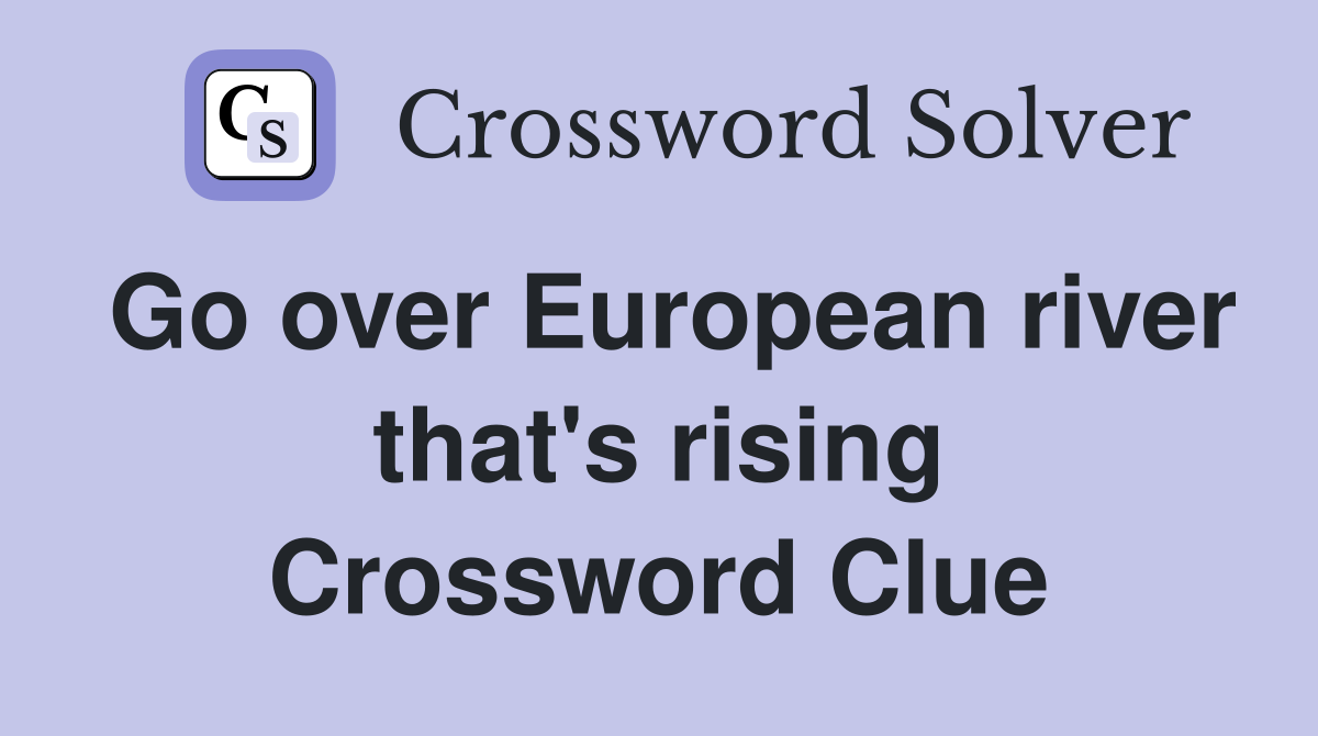 Go over European river that's rising Crossword Clue