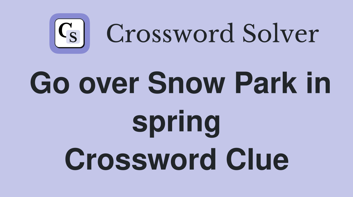 Go over Snow Park in spring Crossword Clue