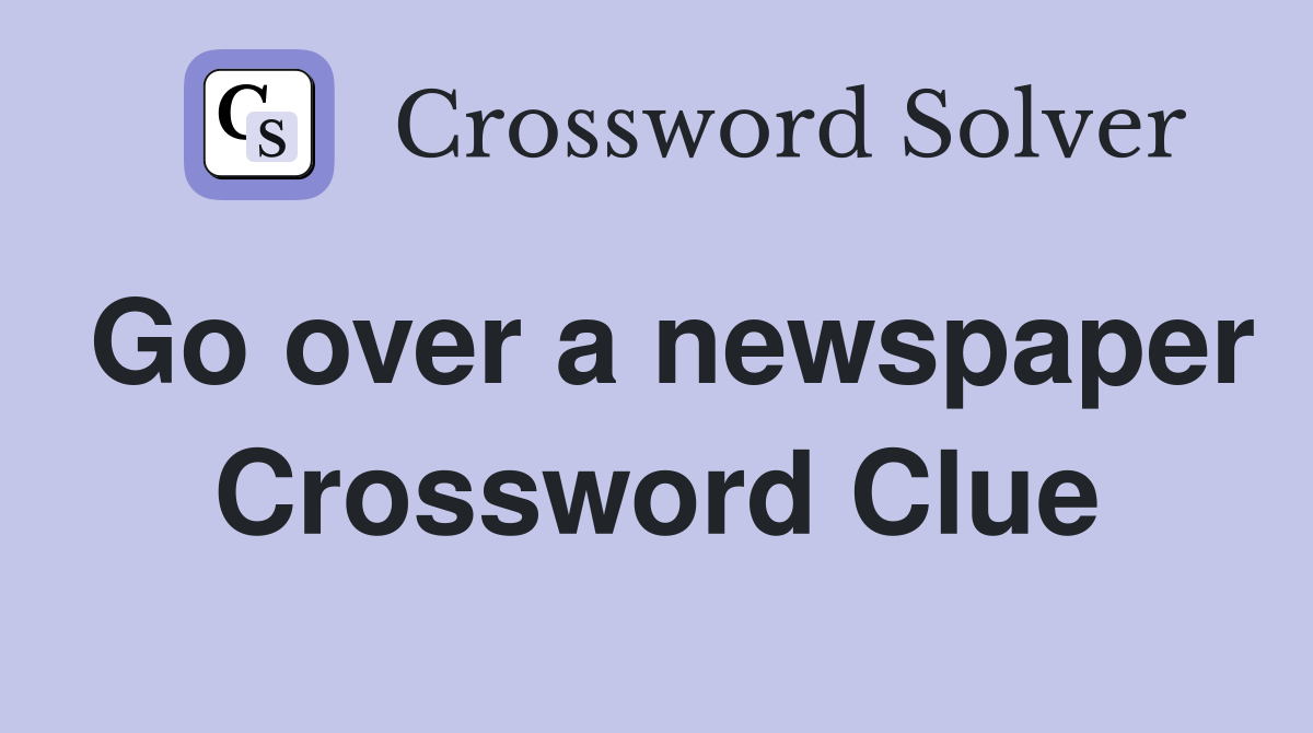 Go over a newspaper Crossword Clue
