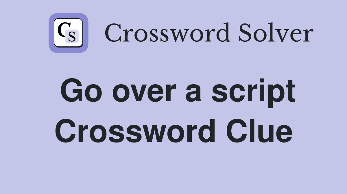 Go over a script Crossword Clue