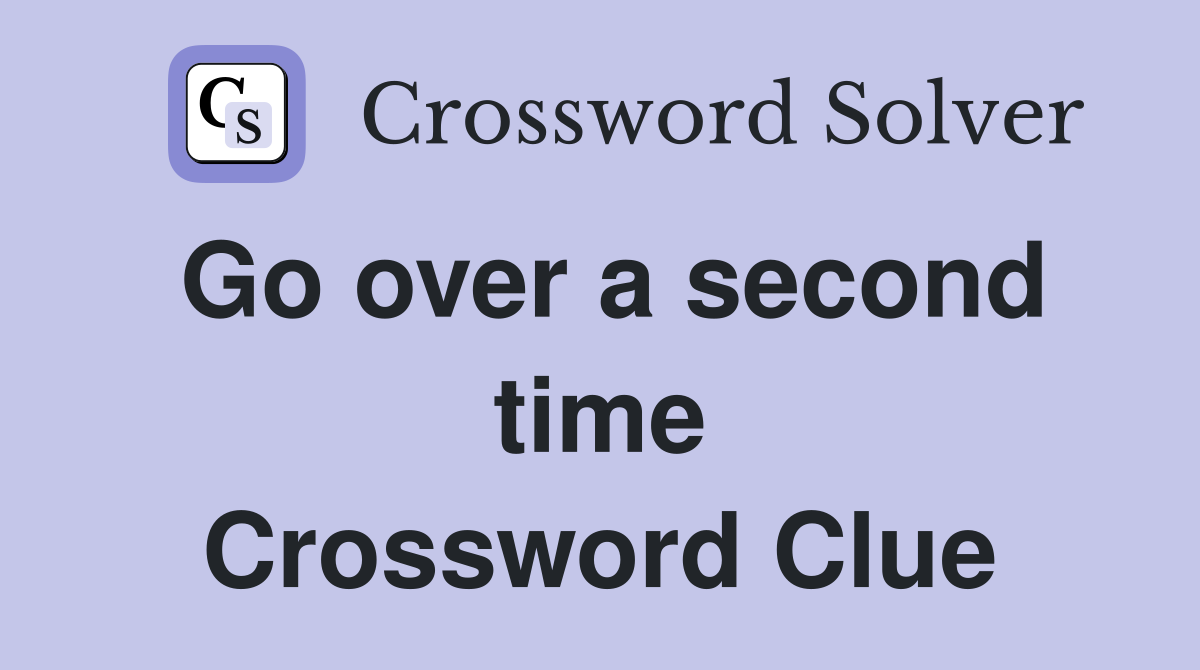 Go over a second time Crossword Clue