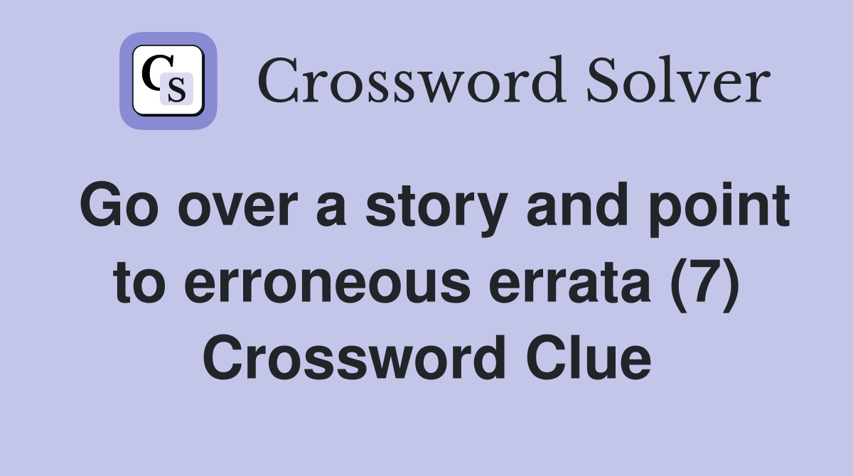 Go over a story and point to erroneous errata (7) Crossword Clue