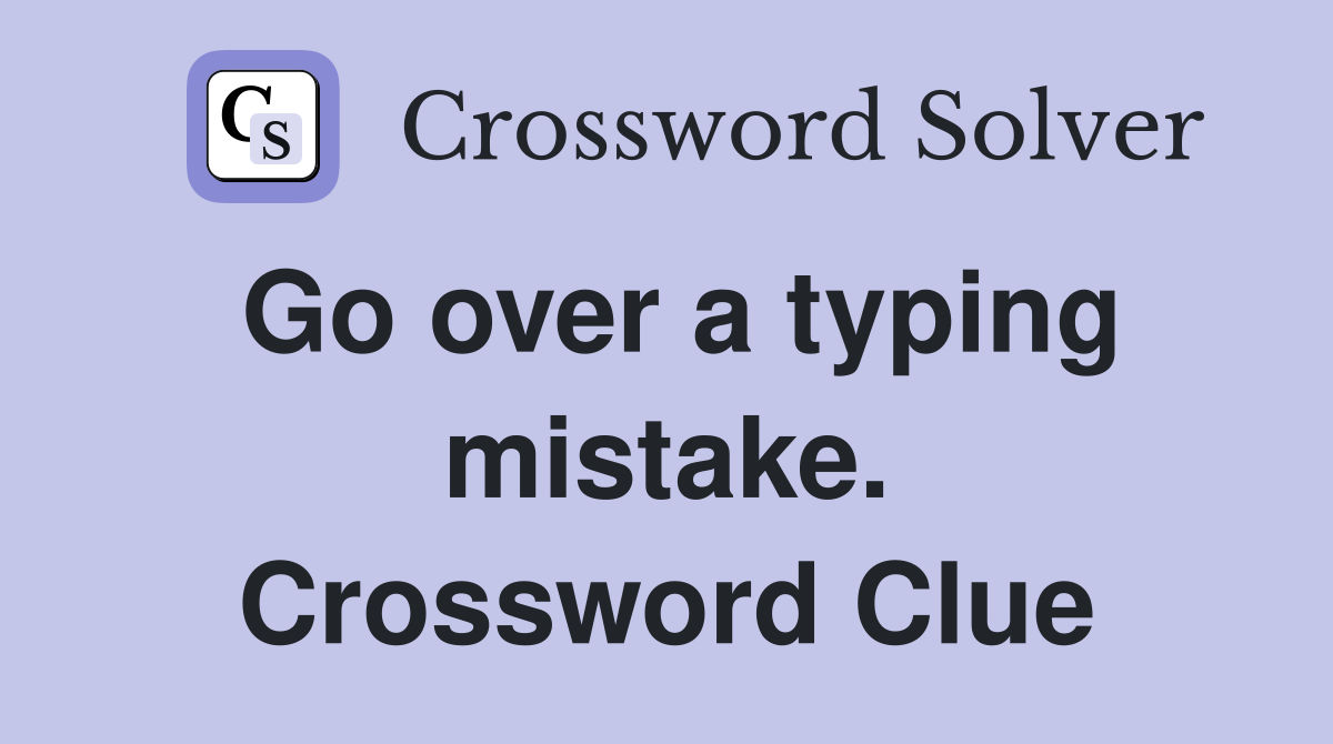 Go over a typing mistake. Crossword Clue