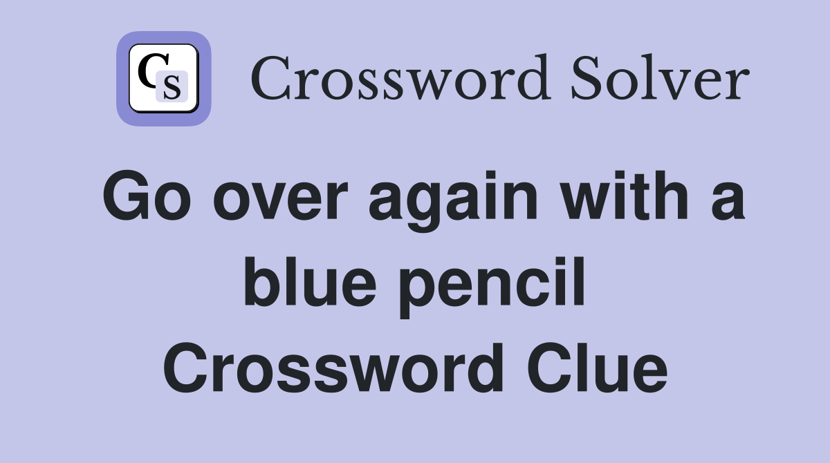 Go over again with a blue pencil Crossword Clue