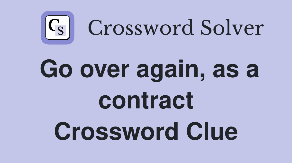 Go over again, as a contract Crossword Clue