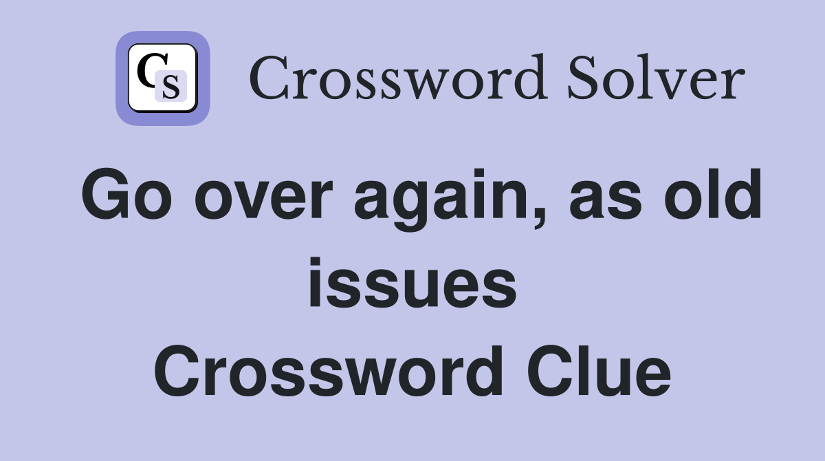 Go over again, as old issues Crossword Clue