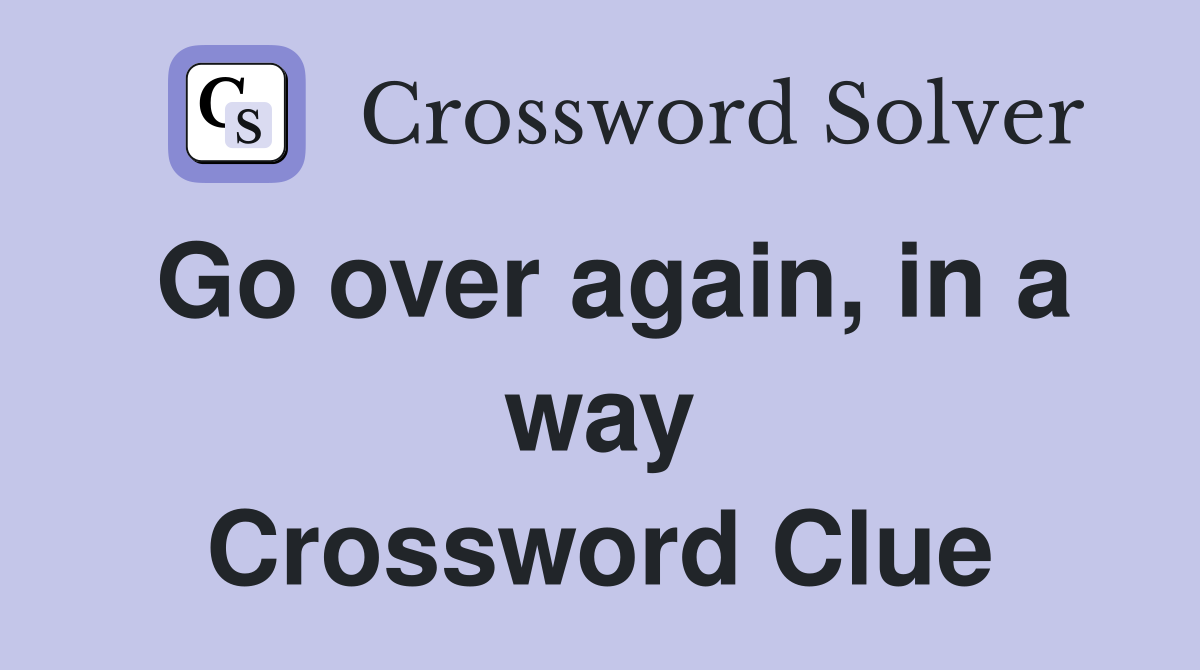 Go over again, in a way Crossword Clue