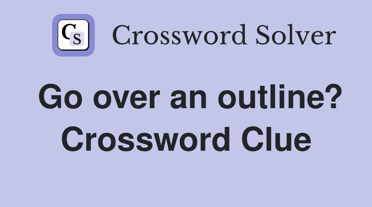 Go over an outline? Crossword Clue