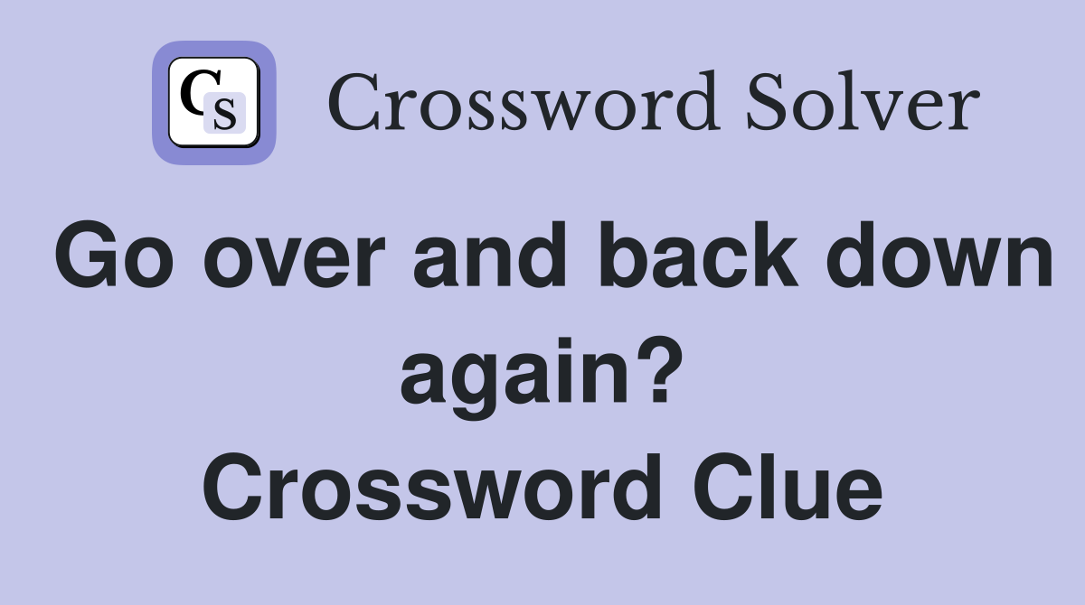 Go over and back down again? Crossword Clue