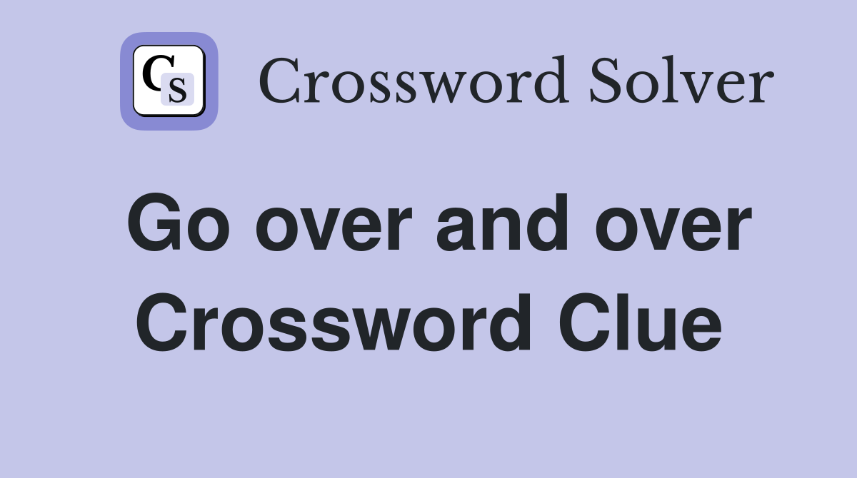 Go over and over Crossword Clue
