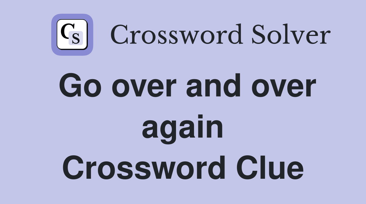 Go over and over again Crossword Clue