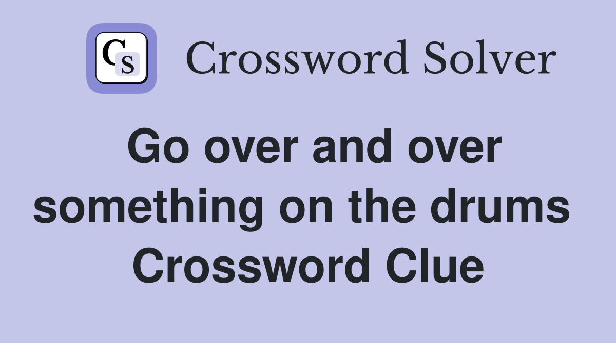 Go over and over something on the drums  Crossword Clue