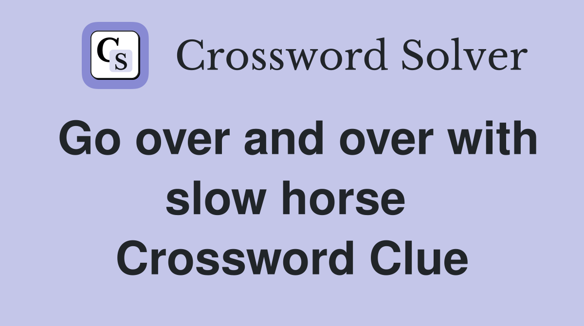 Go over and over with slow horse  Crossword Clue