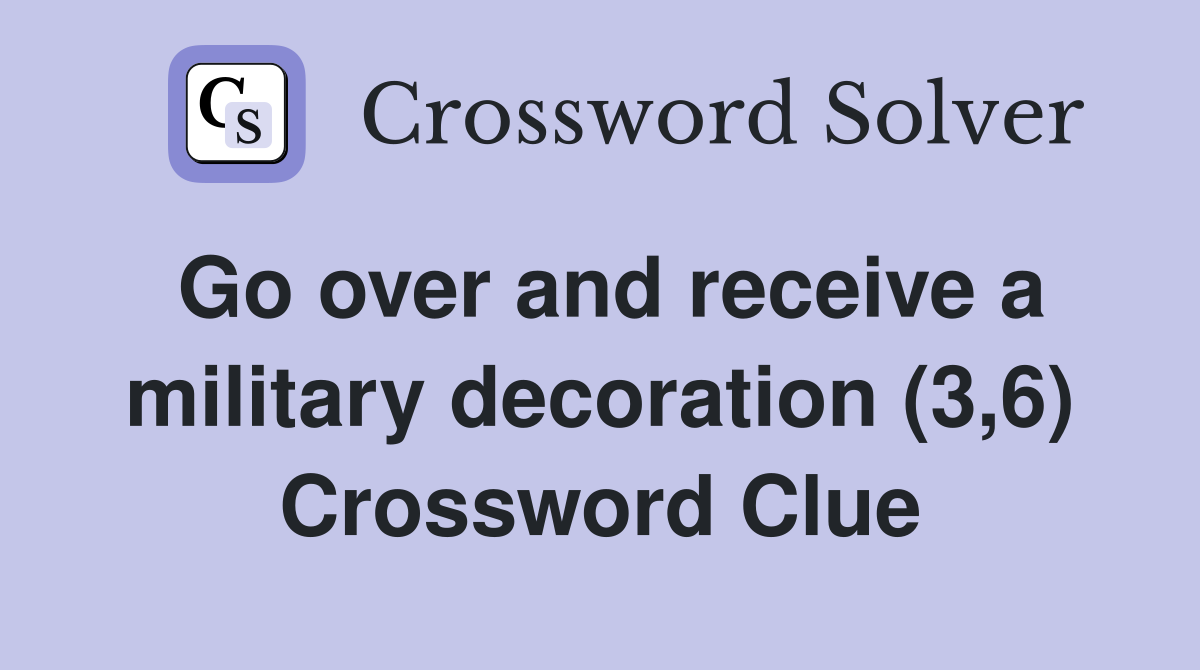 Go over and receive a military decoration (3,6) Crossword Clue