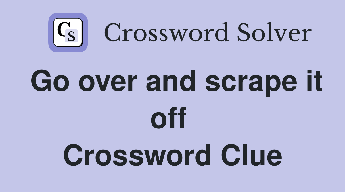 Go over and scrape it off  Crossword Clue