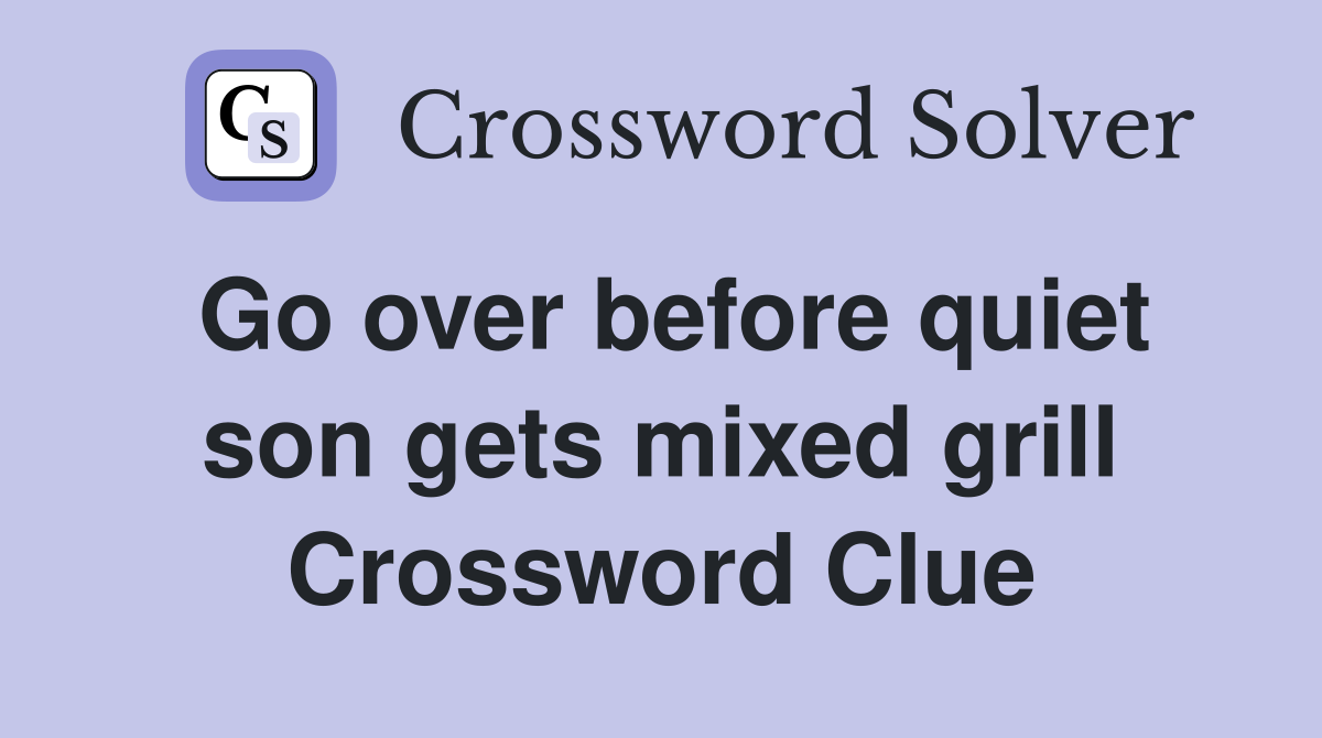 Go over before quiet son gets mixed grill Crossword Clue