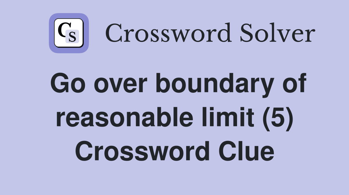 Go over boundary of reasonable limit (5) Crossword Clue