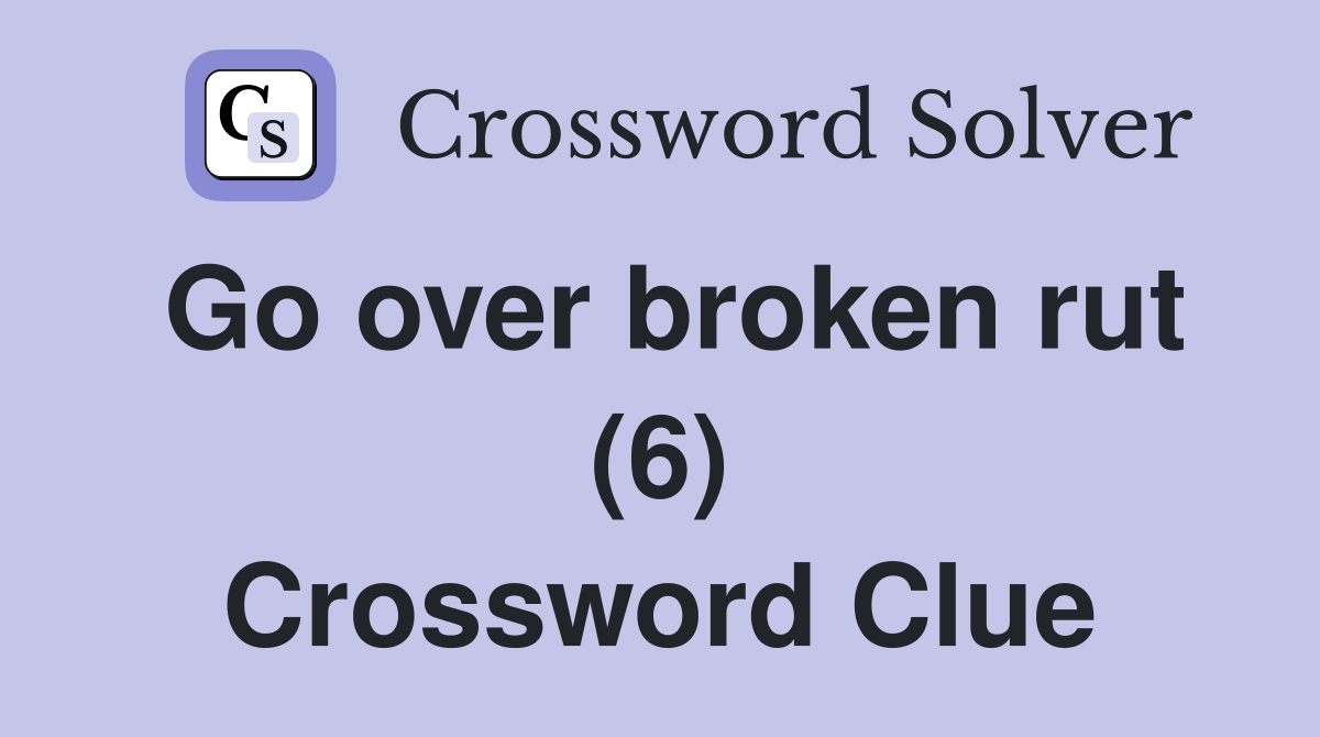 Go over broken rut (6) Crossword Clue